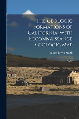 The Geologic Formations of California, With Reconnaissance Geologic Map: No.72 by Smith, James Perrin