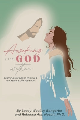 Awaking the God Within: Learning to Partner with God to Create a Life You Love by Nesbit, Rebecca Ann