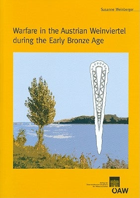 Warfare in the Austrian Weinviertel During the Early Bronze Age by Weinberger, Susanne