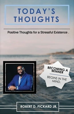 Today's Thoughts: Positive Thoughts for a Stressful Existence by Pickard, Robert D., Jr.