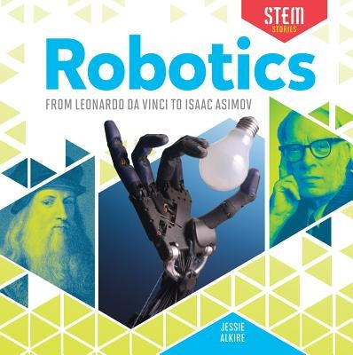Robotics: From Leonardo Da Vinci to Isaac Asimov: From Leonardo Da Vinci to Isaac Asimov by Alkire, Jessie