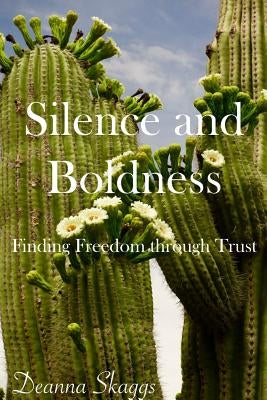 Silence and Boldness: Finding Freedom through Trust by Skaggs, Deanna