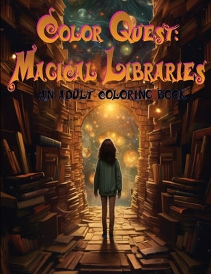 Color Quest: Magical Libraries: An Adult Coloring Book by Babin, Lexi B.