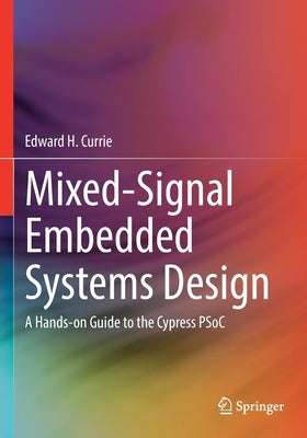 Mixed-Signal Embedded Systems Design: A Hands-On Guide to the Cypress Psoc by Currie, Edward H.