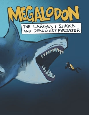 Megalodon The Largest Shark and Deadliest Predator: Ages 8-12 Learn About Prehistoric Sea Creatures by Miller, A. J.
