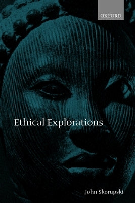 Ethical Explorations by Skorupski, John