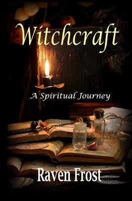 Witchcraft - A Spiritual Journey: An Introduction to Traditional Witchcraft by Frost, Raven