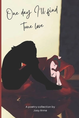 One Day I'll Find True Love: A Poetry Collection by Anne, Josy