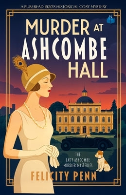 Murder At Ashcombe Hall: A 1920's Historical Cosy Mystery by Penn, Felicity