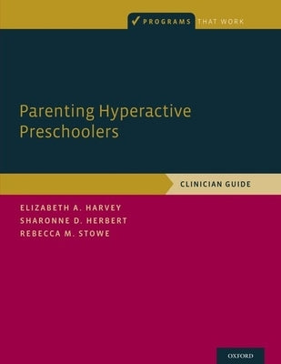 Parenting Hyperactive Preschoolers: Clinician Guide by Harvey, Elizabeth