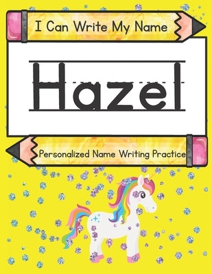 I Can Write My Name: Hazel: Personalized Name Writing Practice by Caluse, Kim