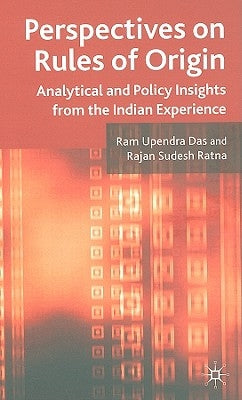 Perspectives on Rules of Origin: Analytical and Policy Insights from the Indian Experience by Das, R.