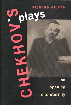 Chekhov's Plays: An Opening Into Eternity by Gilman, Richard