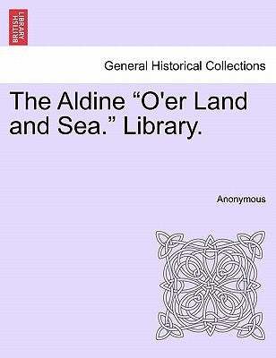 The Aldine "O'er Land and Sea." Library. by Anonymous