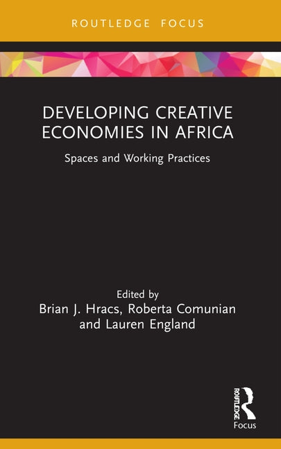 Developing Creative Economies in Africa: Spaces and Working Practices by Hracs, Brian J.
