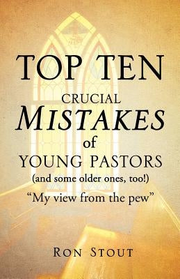 Top Ten Crucial Mistakes of Young Pastors (and Some Older Ones, Too!) by Stout, Ron