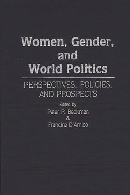 Women, Gender, and World Politics: Perspectives, Policies, and Prospects by Beckman, Peter R.