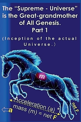 The "Supreme - Universe" is the Great-grandmother of All Genesis, Part 1 by Karmakar, Bijon