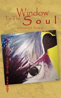 Window to the Soul: Essential Poetry by Brandt, Heather Orchid
