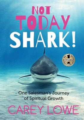 Not Today Shark: One Salesman's Journey of Spiritual Growth by Lowe, Carey