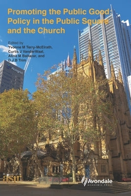 Promoting the Public Good: Policy in the Public Square and the Church by Vanderwaal, Curtis J.