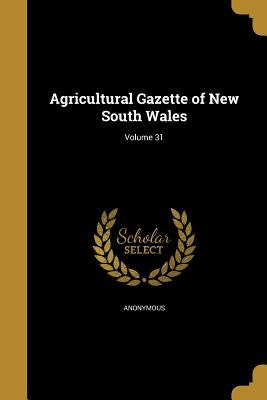 Agricultural Gazette of New South Wales; Volume 31 by Anonymous