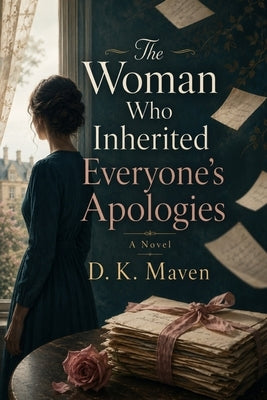The Woman Who Inherited Everyone's Apologies by Maven, D. K.