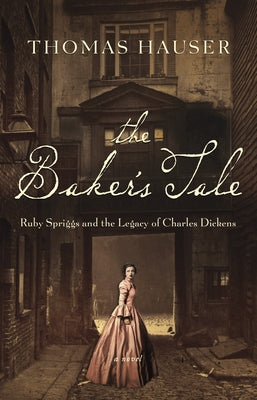 The Baker's Tale: Ruby Spriggs and the Legacy of Charles Dickens by Hauser, Thomas