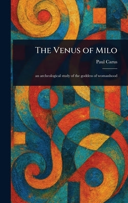 The Venus of Milo by Carus, Paul