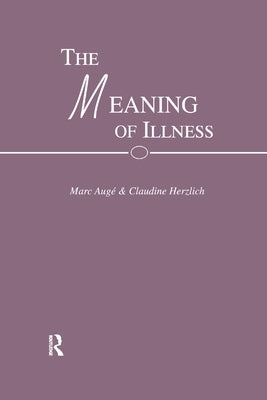 The Meaning of Illness by Auge, Mark And Herzlich