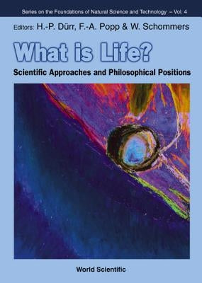 What Is Life? Scientific Approaches and Philosophical Positions by Durr, Hans-Peter