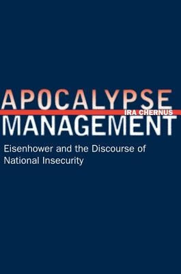 Apocalypse Management: Eisenhower and the Discourse of National Insecurity by Chernus, Ira