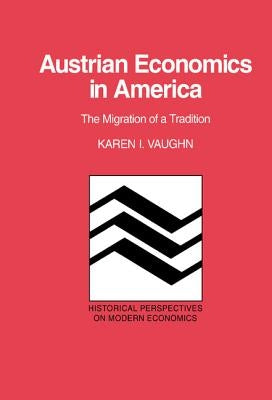 Austrian Economics in America: The Migration of a Tradition by Vaughn, Karen I.