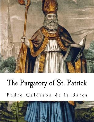 The Purgatory of St. Patrick: Pedro Calderon de la Barca by Mac-Carthy, Denis Florence