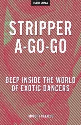 Stripper-A-Go-Go: Deep Inside the World of Exotic Dancers by Catalog, Thought