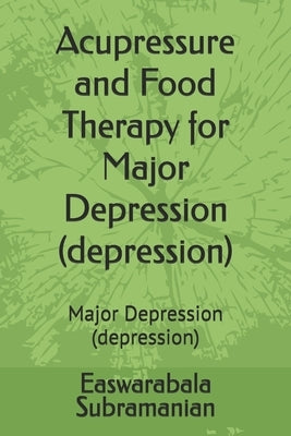 Acupressure and Food Therapy for Major Depression (depression): Major Depression (depression) by Subramanian, Easwarabala