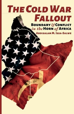 The Cold War Fallout: Boundary and Conflict in the Horn of Africa by M. Issa-Salwe, Abdisalam