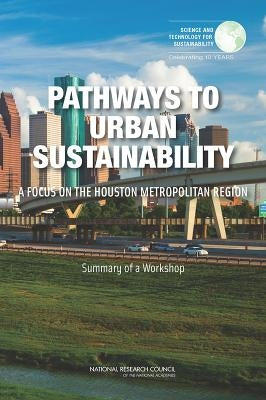 Pathways to Urban Sustainability: A Focus on the Houston Metropolitan Region: Summary of a Workshop by National Research Council