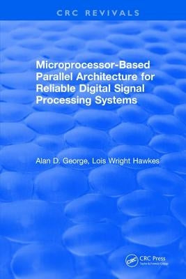 Microprocessor-Based Parallel Architecture for Reliable Digital Signal Processing Systems by George, Alan D.