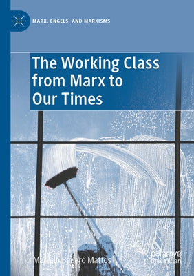The Working Class from Marx to Our Times by Mattos, Marcelo Badaró
