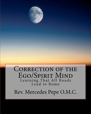 Correction of the Ego/Spirit Mind.: Learning That All Roads Lead to Rome. by Pepe Rev, Mercedes