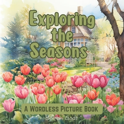 Exploring the Seasons: Wordless Picture Book for Kids and Adults by Gadt, Sarah
