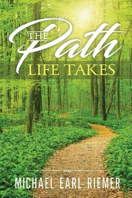 The Path Life Takes by Riemer, Michael Earl