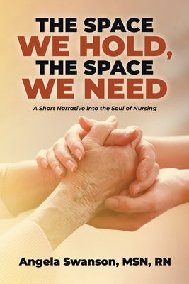 The Space We Hold, The Space We Need by Swanson, Angela