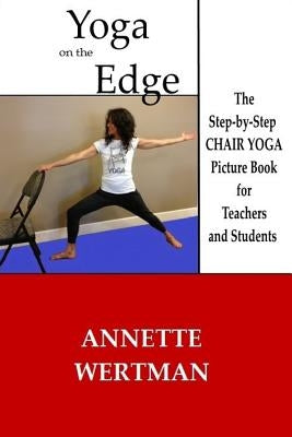 Yoga on the Edge: A Chair Yoga Guide Book for Older Adults and Teacher Trainings by Wertman, Annette