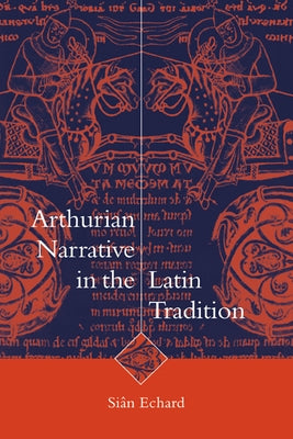 Arthurian Narrative in Latin Tradition by Echard, Sian