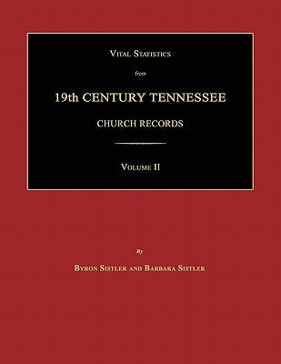 Vital Statistics from 19th Century Tennessee Church Records. Volume II by Sistler, Byron