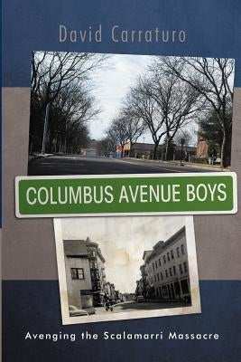 Columbus Avenue Boys: Avenging the Scalamarri Massacre by Carraturo, David