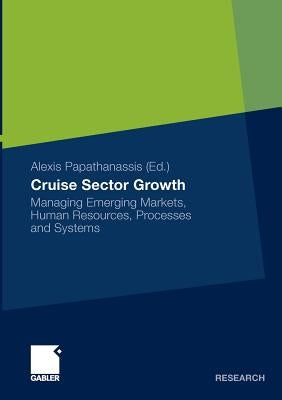 Cruise Sector Growth: Managing Emerging Markets, Human Resources, Processes and Systems by Papathanassis, Alexis