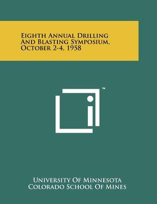 Eighth Annual Drilling And Blasting Symposium, October 2-4, 1958 by University of Minnesota